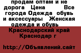 продам оптам и не дорога › Цена ­ 150 - Все города Одежда, обувь и аксессуары » Женская одежда и обувь   . Краснодарский край,Краснодар г.